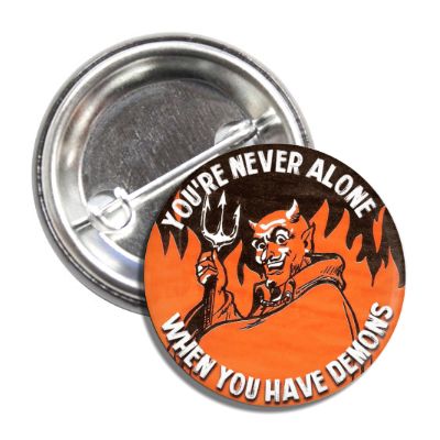 You're Never Alone When You Have Demons Button - Shady Front