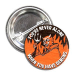 You're Never Alone When You Have Demons Button