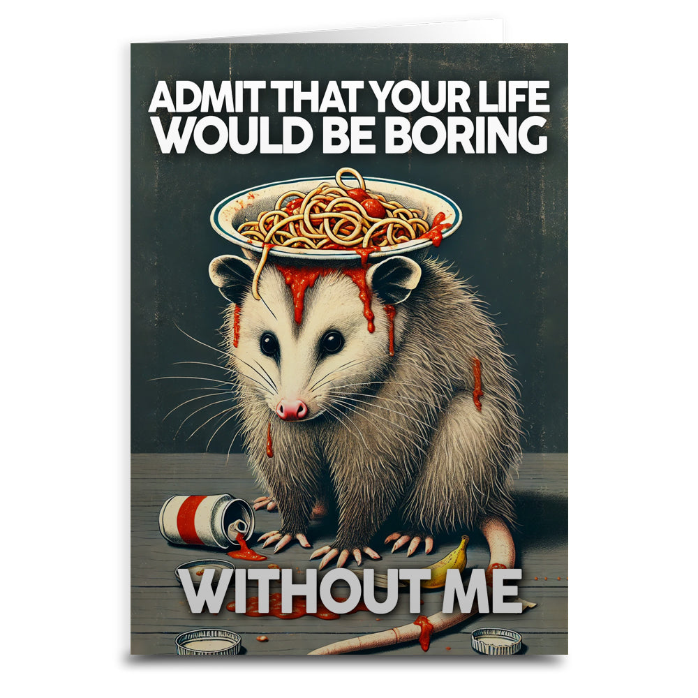 Admit That Your Life Would Be Boring Without Me Greeting Card - Shady Front
