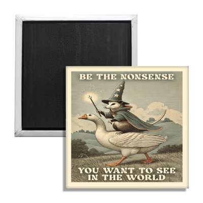 Be the Nonsense You Want to See In the World Fridge Magnet