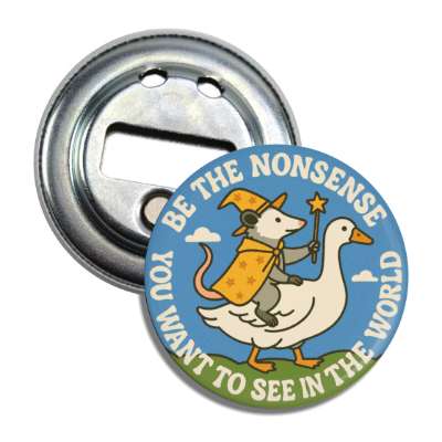 Be the Nonsense You Want To See In The World Magnet Bottle Opener - Shady Front
