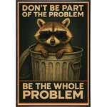 Don't Be Part of the Problem Be the Whole Problem Poster Print