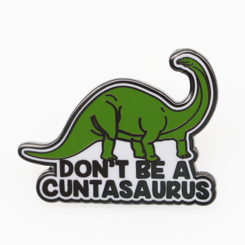 Don't Be a Cuntasaurus Enamel Pin