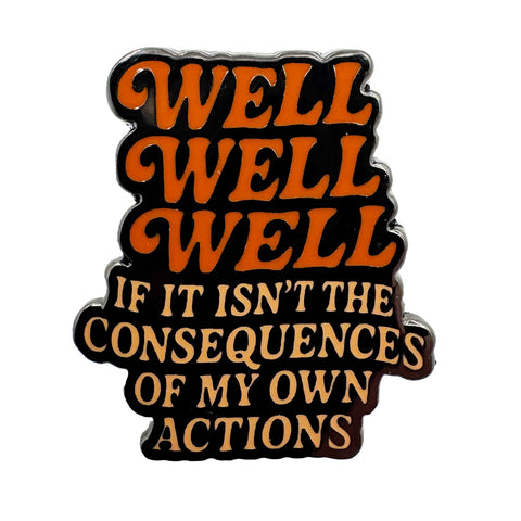 Well Well Well If It Isn't the Consequences Enamel Pin