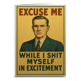 Excuse Me While I Sh-t Myself Greeting Card