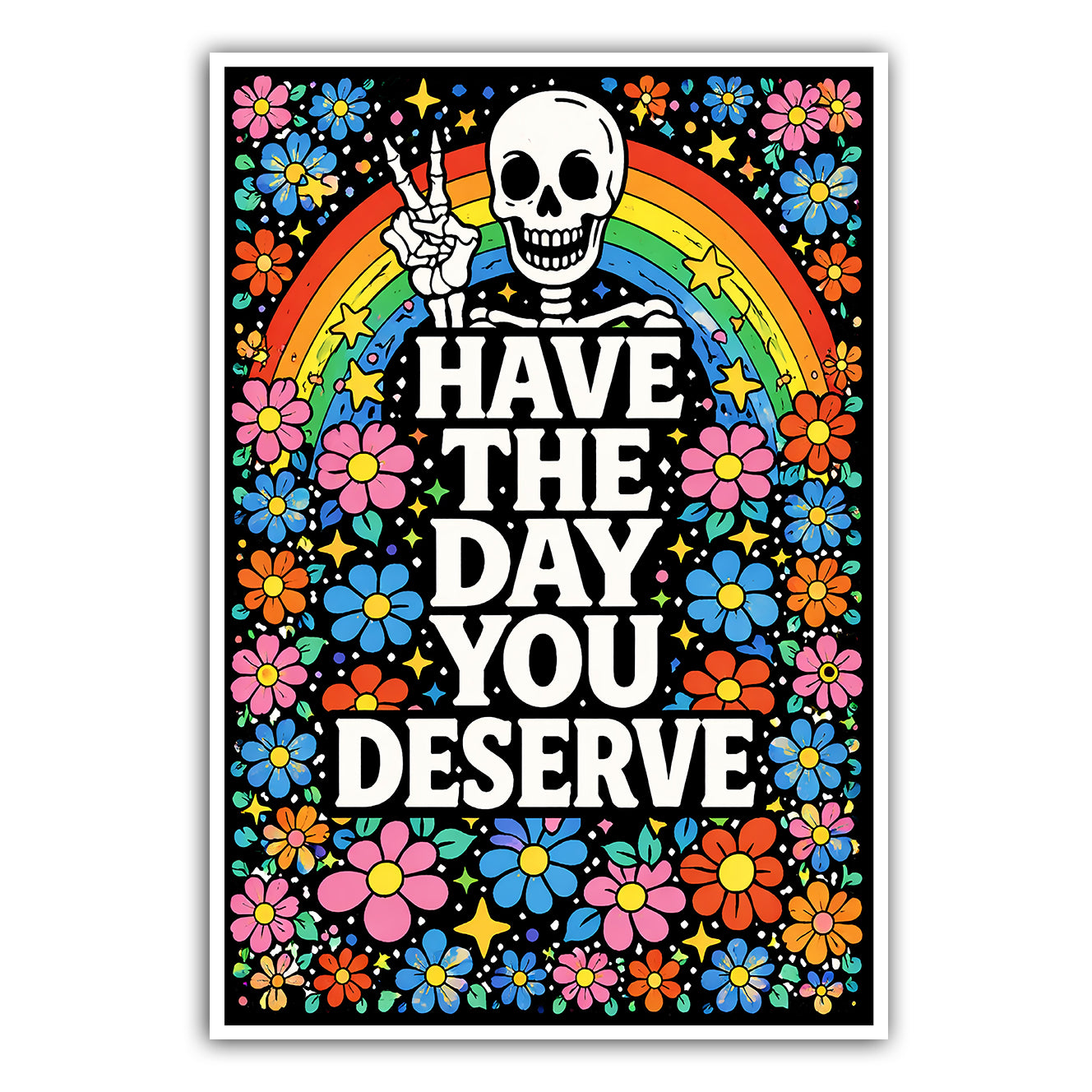 Colorful poster with a skeleton, rainbow, flowers, and text 'Have the day you deserve' on a black background.