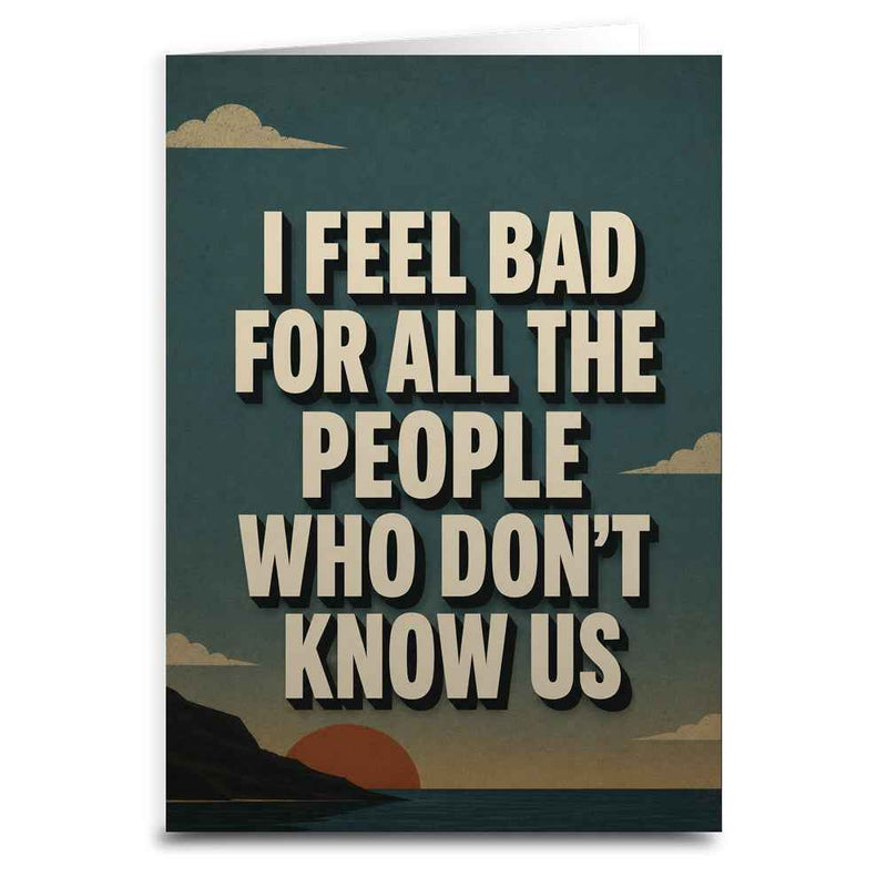 I Feel Bad for the People Who Don't Know Us Greeting Card Wholesale Supplier - Shady Front