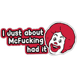 I Just About McF--king Had It Car Magnet