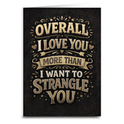 I Love You More Than I Want To Strangle You Card - Shady Front