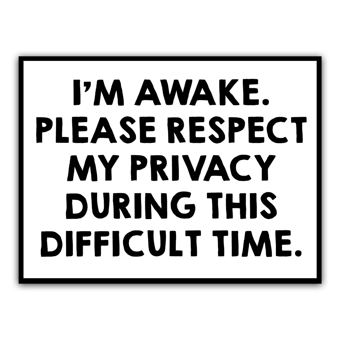 Black and white sign with text 'I'm awake. Please respect my privacy during this difficult time.'