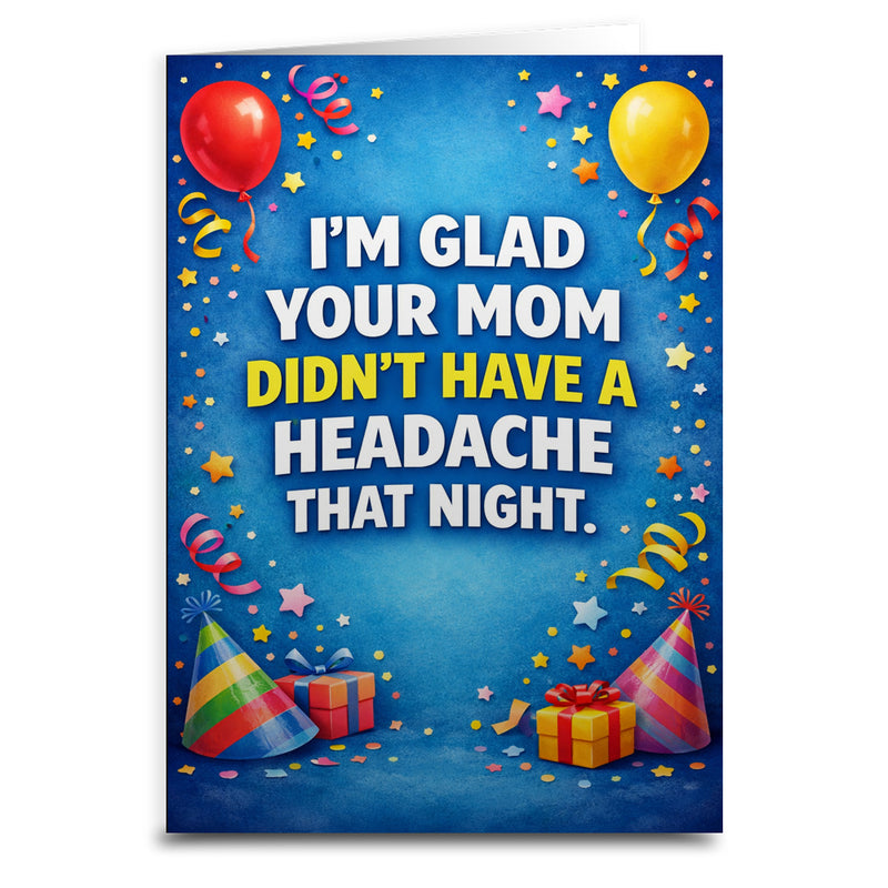 I'm Glad Your Mom Didn't Have a Headache Birthday Card Wholesale Supplier - Shady Front