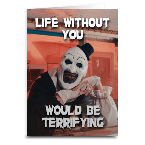 "Life Without You would Be Terrifying" Terrifier Inspired Card