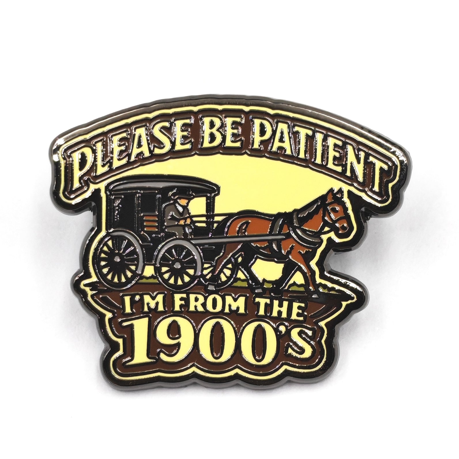 Pin with vintage horse-drawn carriage design and text 'Please be patient, I'm from the 1900s' on a white background