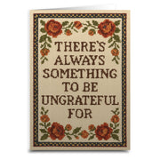 There's Always Something to Be Ungrateful For Greeting Card - Shady Front