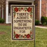 There's Always Something to Be Ungrateful For Garden Flag