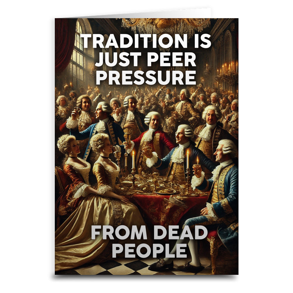 Tradition is Just Peer Pressure from Dead People Greeting Card - Shady Front