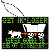 We're Going to Die of Dysentery "Oregon Trail"  Air Freshener