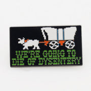 We're Going to Die of Dysentery "Oregon Trail" Enamel Pin - Shady Front