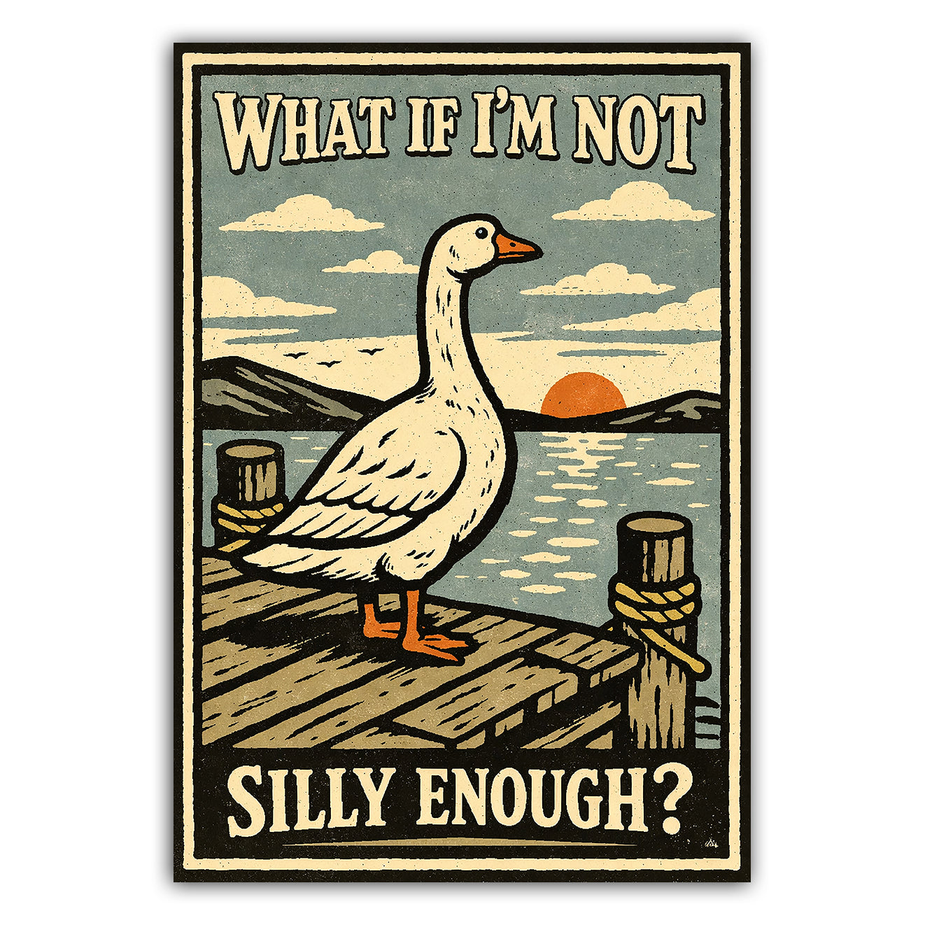 Poster with a goose on a dock and text 'What if I'm not silly enough?' against a scenic background.