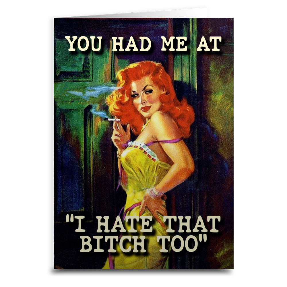 You Had Me At "I Hate That B-tch Too" Greeting Card - Shady Front