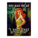 You Had Me At "I Hate That B-tch Too" Card