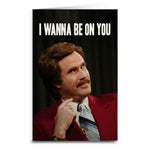 Anchorman "I Wanna Be on You" Card