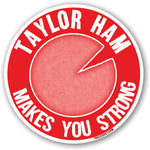 Taylor Ham Makes You Strong Sticker